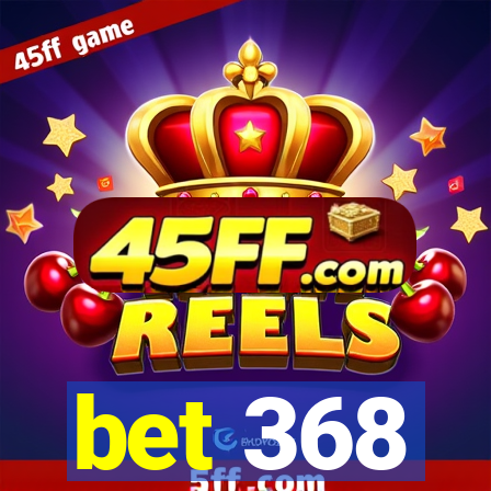 bet 368